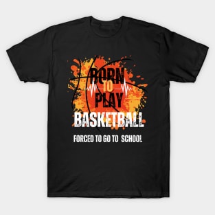 Born to Play Basketball, Forced to Go to School T-Shirt